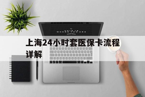长兴最新上海24小时套医保卡流程详解方法分析(最方便真实的长兴上海急用钱套医保卡方法)