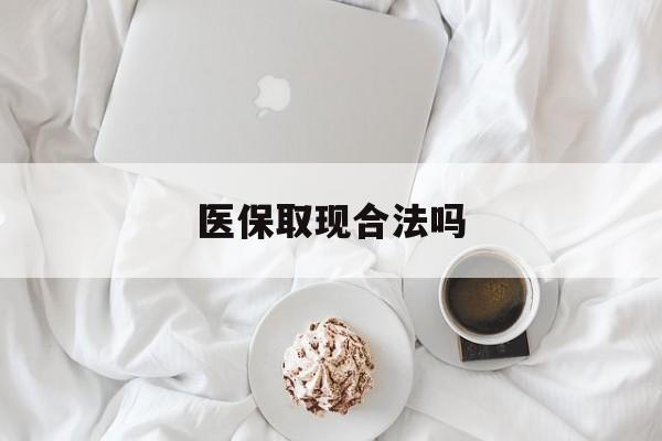 长兴最新医保取现合法吗方法分析(最方便真实的长兴医保取现合法吗知乎方法)