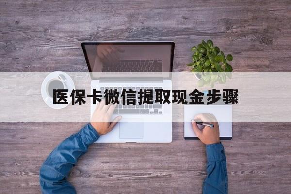 长兴最新医保卡微信提取现金步骤方法分析(最方便真实的长兴医保卡微信提取现金步骤是什么方法)