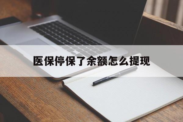 长兴最新医保停保了余额怎么提现方法分析(最方便真实的长兴医保停保了余额怎么提现出来方法)